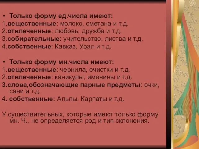 Только форму ед.числа имеют: 1.вещественные: молоко, сметана и т.д. 2.отвлеченные: любовь,