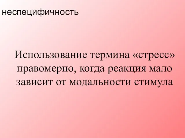 Использование термина «стресс» правомерно, когда реакция мало зависит от модальности стимула неспецифичность