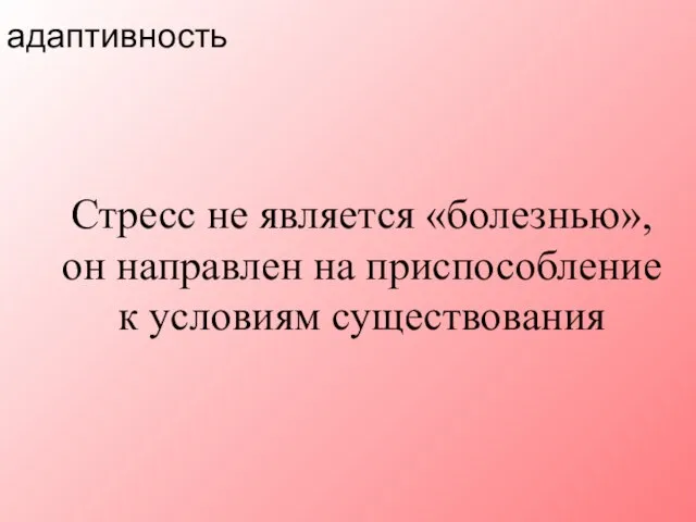 Стресс не является «болезнью», он направлен на приспособление к условиям существования адаптивность