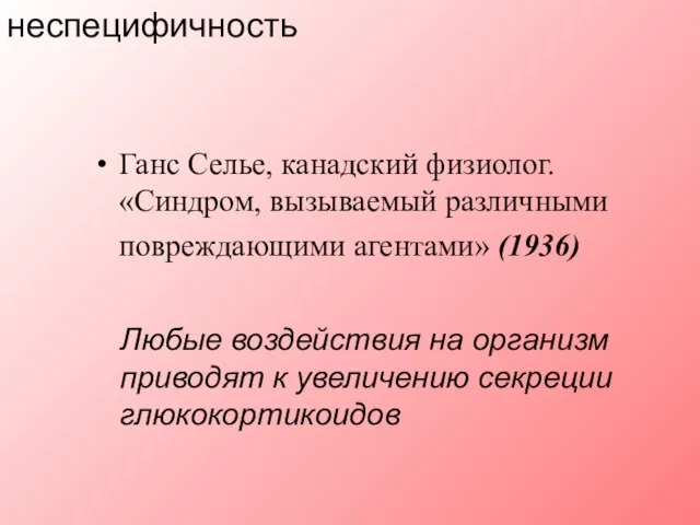 неспецифичность Ганс Селье, канадский физиолог. «Синдром, вызываемый различными повреждающими агентами» (1936)