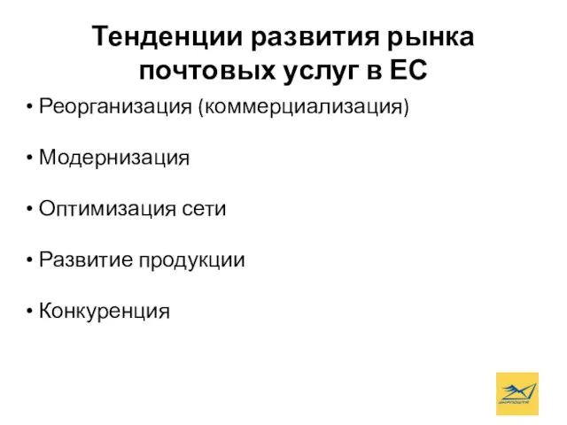 Тенденции развития рынка почтовых услуг в ЕС Реорганизация (коммерциализация) Модернизация Оптимизация сети Развитие продукции Конкуренция