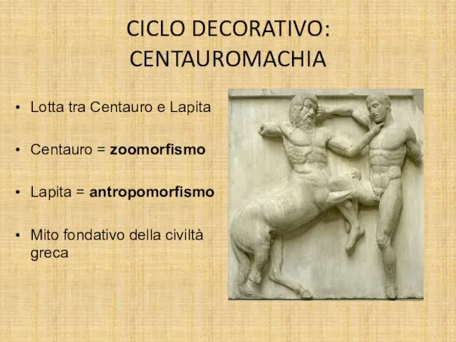 CICLO DECORATIVO: CENTAUROMACHIA Lotta tra Centauro e Lapita Centauro = zoomorfismo