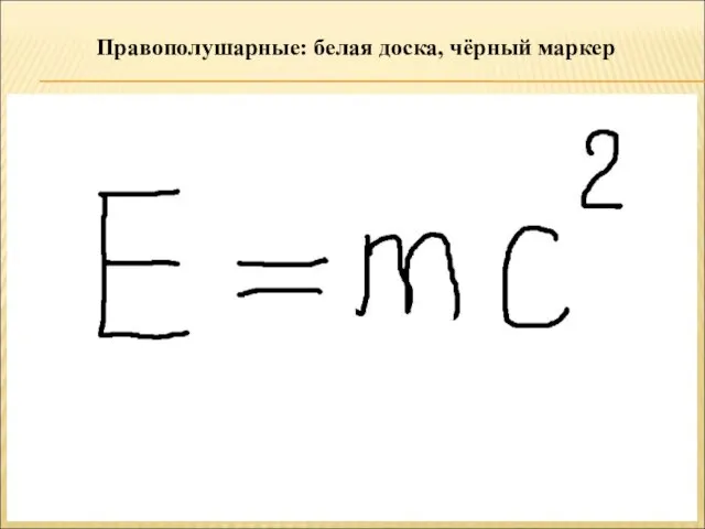 Правополушарные: белая доска, чёрный маркер