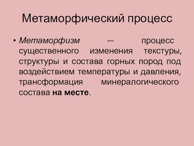 Метаморфический процесс Метаморфизм — процесс существенного изменения текстуры, структуры и состава