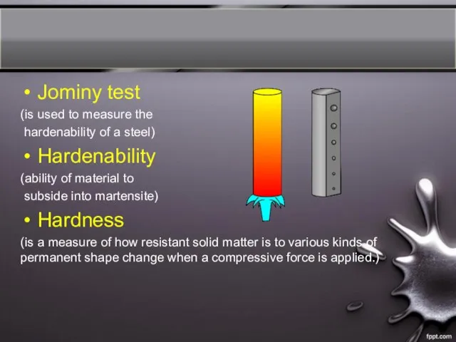 Jominy test (is used to measure the hardenability of a steel)