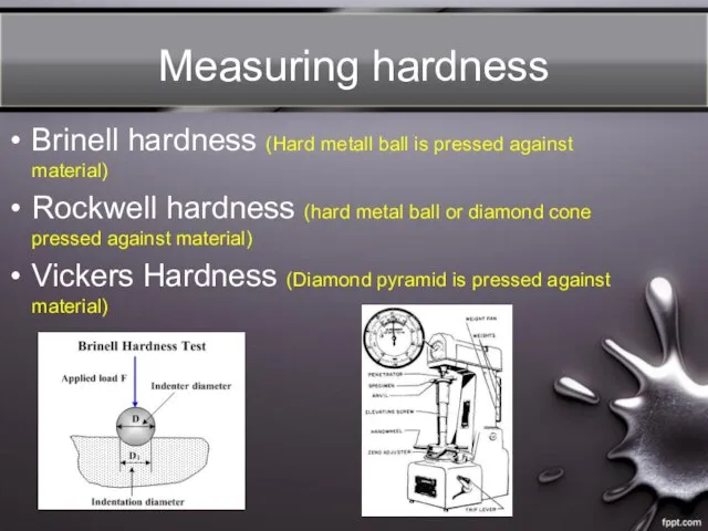 Measuring hardness Brinell hardness (Hard metall ball is pressed against material)