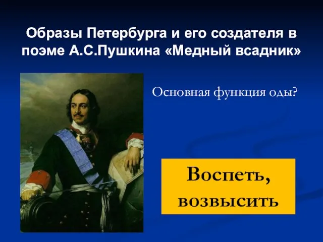 Образы Петербурга и его создателя в поэме А.С.Пушкина «Медный всадник» Основная функция оды? Воспеть, возвысить