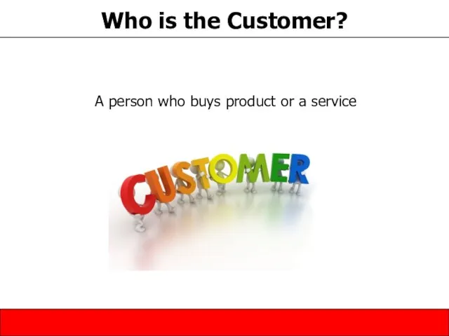 Who is the Customer? A person who buys product or a service