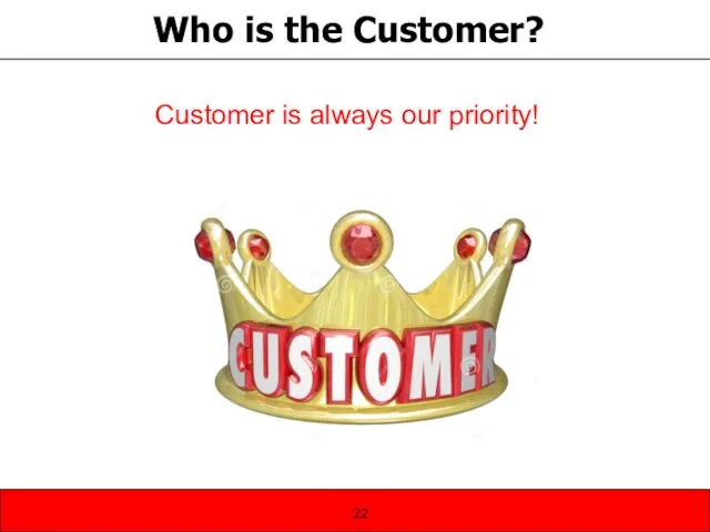 Who is the Customer? Customer is always our priority!