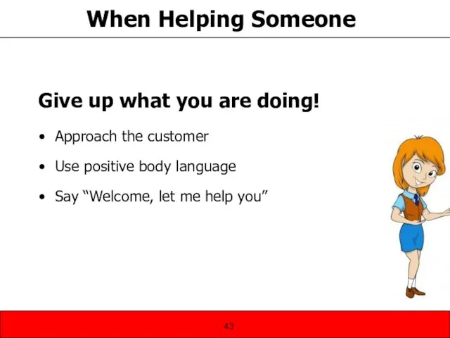 Give up what you are doing! Approach the customer Use positive