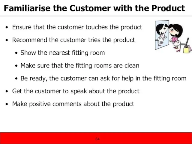 Familiarise the Customer with the Product Ensure that the customer touches