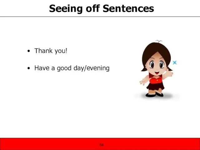 Seeing off Sentences Thank you! Have a good day/evening