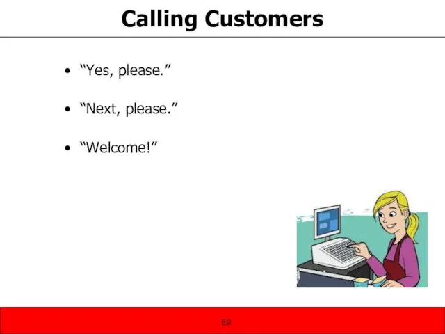 Calling Customers “Yes, please.” “Next, please.” “Welcome!”