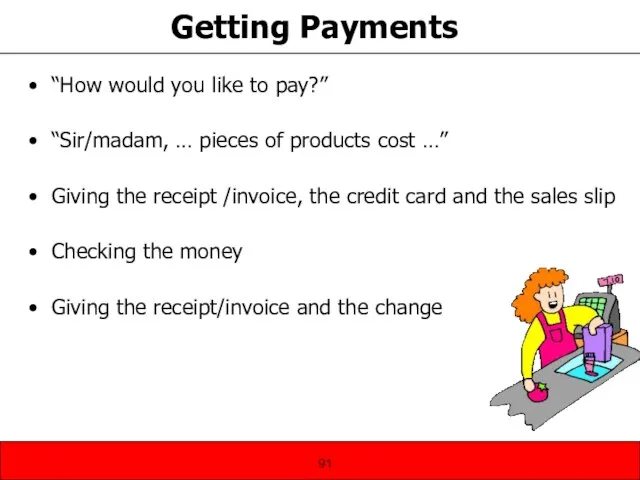 Getting Payments “How would you like to pay?” “Sir/madam, … pieces