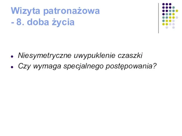 Wizyta patronażowa - 8. doba życia Niesymetryczne uwypuklenie czaszki Czy wymaga specjalnego postępowania?