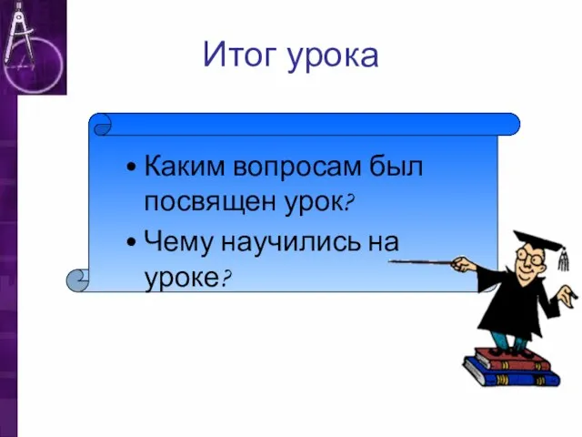 Итог урока Каким вопросам был посвящен урок? Чему научились на уроке?