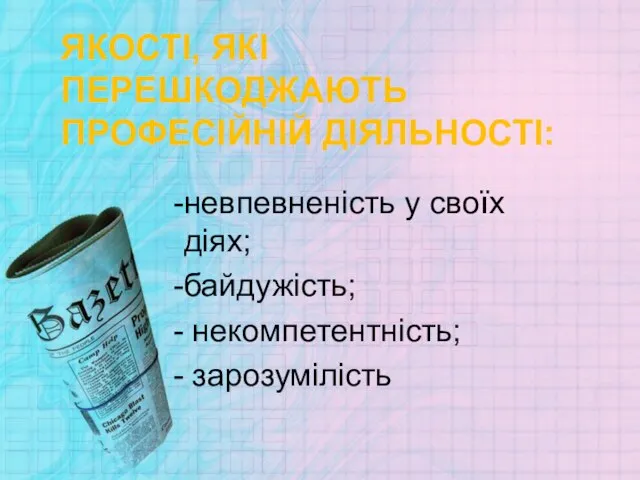 ЯКОСТІ, ЯКІ ПЕРЕШКОДЖАЮТЬ ПРОФЕСІЙНІЙ ДІЯЛЬНОСТІ: невпевненість у своїх діях; байдужість; некомпетентність; зарозумілість