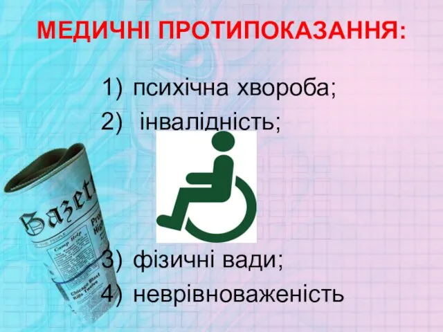 МЕДИЧНІ ПРОТИПОКАЗАННЯ: психічна хвороба; інвалідність; фізичні вади; неврівноваженість