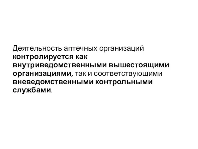 Деятельность аптечных организаций контролируется как внутриведомственными вышестоящими организациями, так и соответствующими вневедомственными контрольными службами.