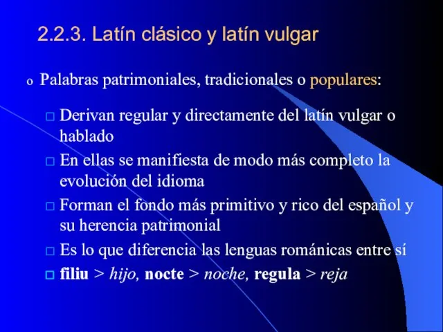 2.2.3. Latín clásico y latín vulgar Palabras patrimoniales, tradicionales o populares: