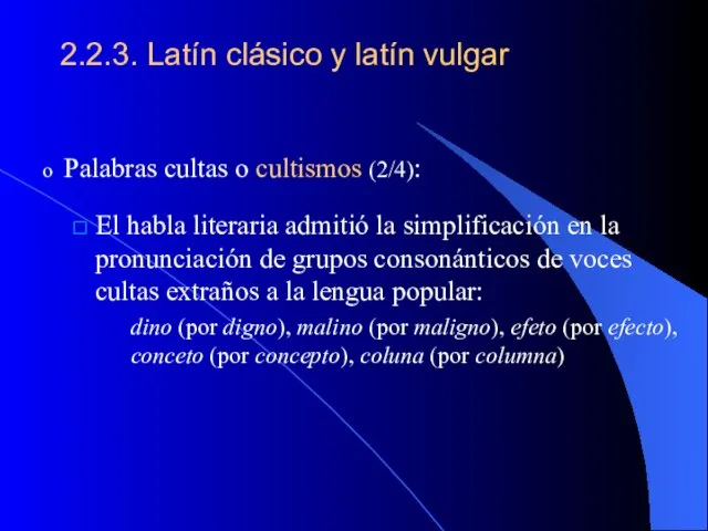 2.2.3. Latín clásico y latín vulgar Palabras cultas o cultismos (2/4):