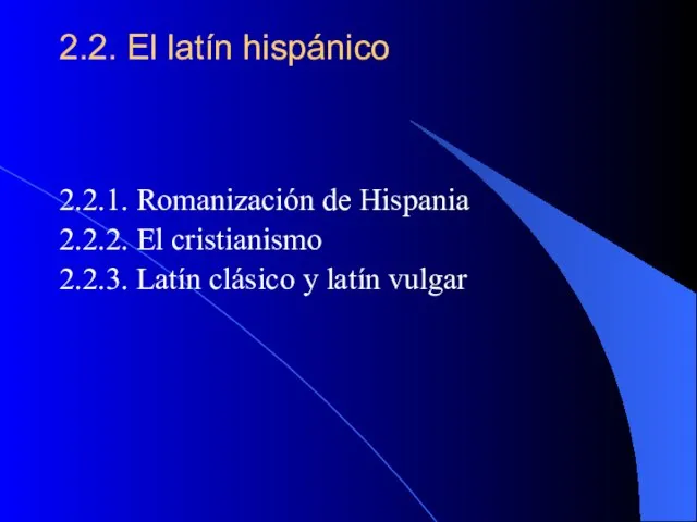 2.2. El latín hispánico 2.2.1. Romanización de Hispania 2.2.2. El cristianismo