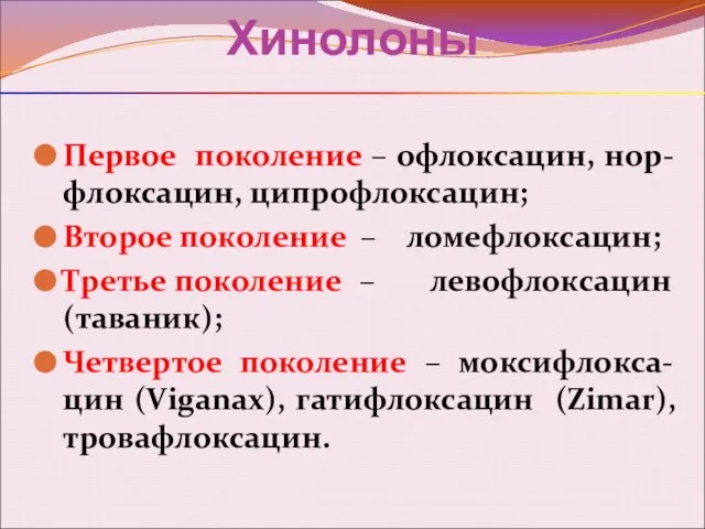 Хинолоны Первое поколение – офлоксацин, нор-флоксацин, ципрофлоксацин; Второе поколение – ломефлоксацин;