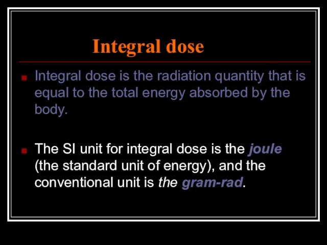 Integral dose Integral dose is the radiation quantity that is equal