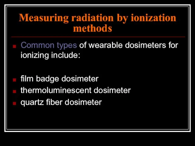 Measuring radiation by ionization methods Common types of wearable dosimeters for