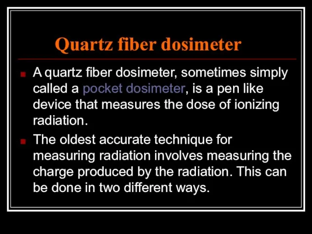 Quartz fiber dosimeter A quartz fiber dosimeter, sometimes simply called a