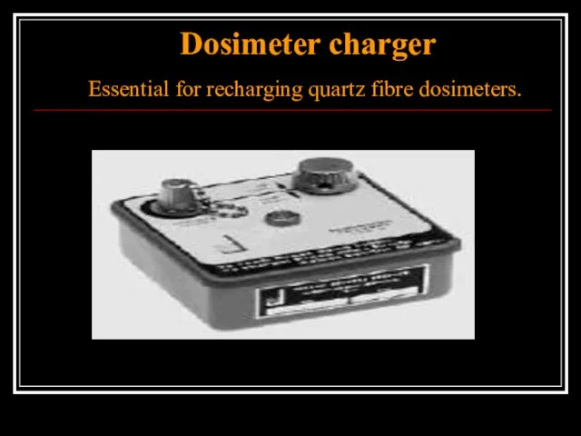 Dosimeter charger Essential for recharging quartz fibre dosimeters.