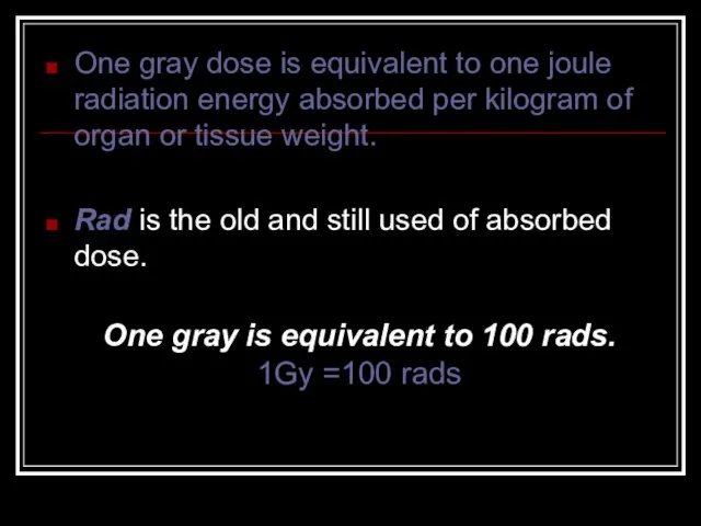 One gray dose is equivalent to one joule radiation energy absorbed