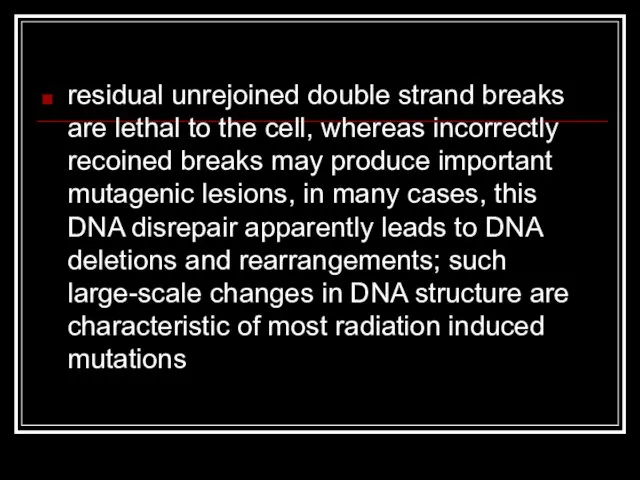 residual unrejoined double strand breaks are lethal to the cell, whereas