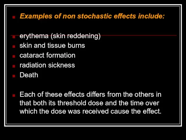 Examples of non stochastic effects include: erythema (skin reddening) skin and