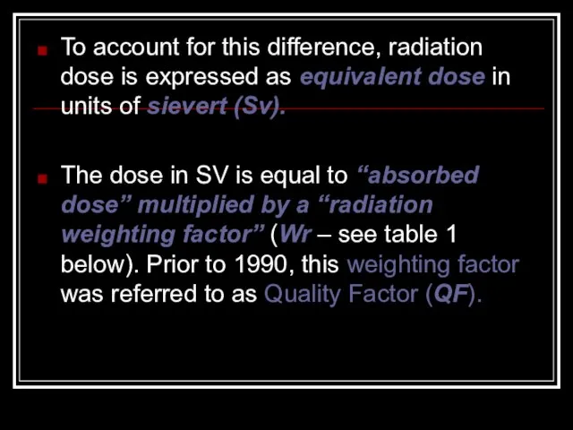 To account for this difference, radiation dose is expressed as equivalent