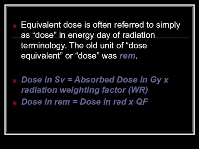 Equivalent dose is often referred to simply as “dose” in energy