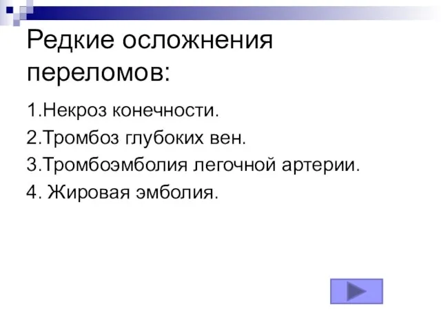 Редкие осложнения переломов: 1.Некроз конечности. 2.Тромбоз глубоких вен. 3.Тромбоэмболия легочной артерии. 4. Жировая эмболия.