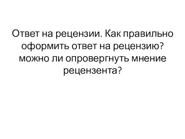 Ответ на рецензии. Как правильно оформить ответ на рецензию? можно ли опровергнуть мнение рецензента?