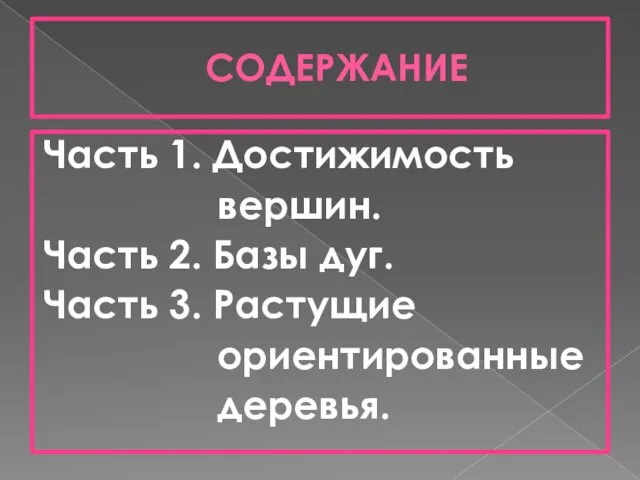 СОДЕРЖАНИЕ Часть 1. Достижимость вершин. Часть 2. Базы дуг. Часть 3. Растущие ориентированные деревья.