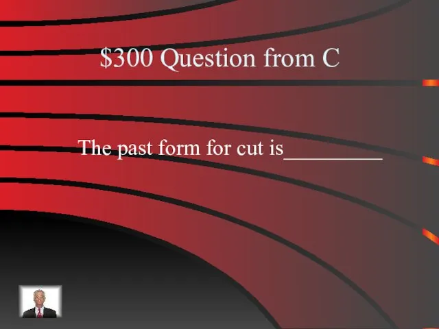 $300 Question from C The past form for cut is_________
