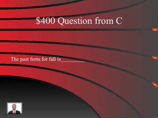 $400 Question from C The past form for fall is_________