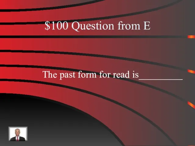 $100 Question from E The past form for read is_________