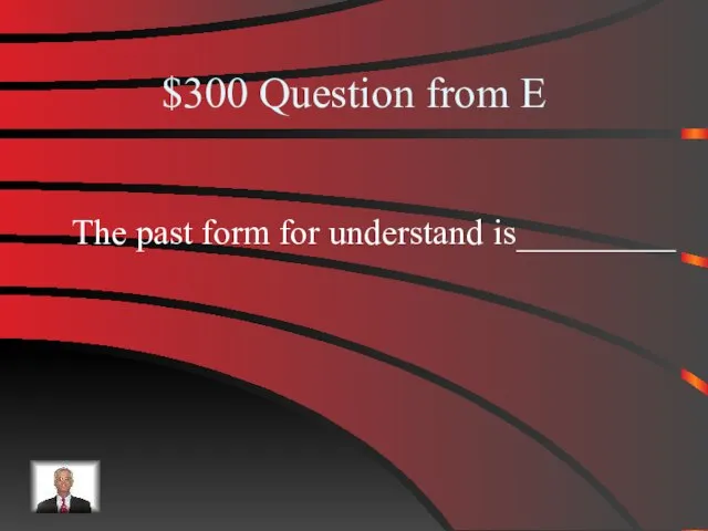 $300 Question from E The past form for understand is_________