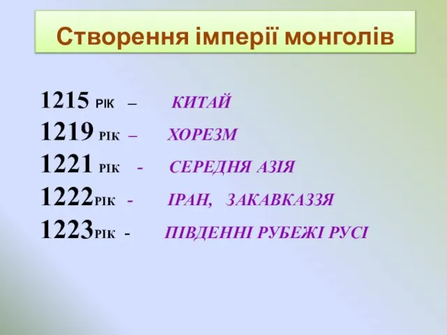 1215 РІК – КИТАЙ 1219 РІК – ХОРЕЗМ 1221 РІК -