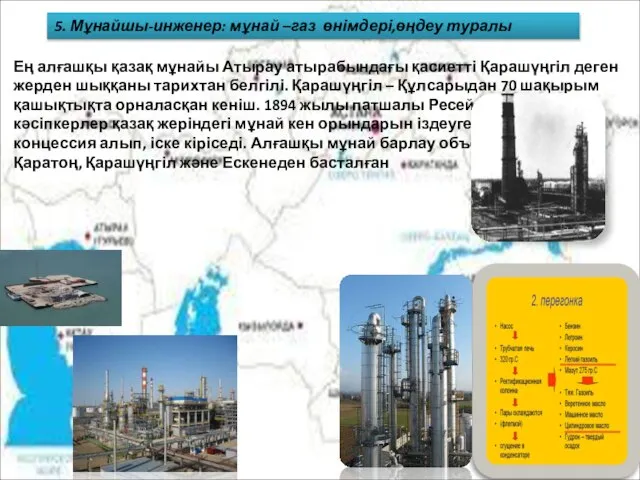 5. Мұнайшы-инженер: мұнай –газ өнімдері,өңдеу туралы Ең алғашқы қазақ мұнайы Атырау