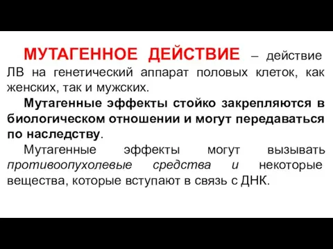 МУТАГЕННОЕ ДЕЙСТВИЕ – действие ЛВ на генетический аппарат половых клеток, как