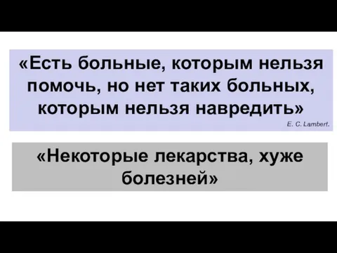 «Некоторые лекарства, хуже болезней» «Есть больные, которым нельзя помочь, но нет