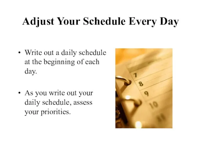 Adjust Your Schedule Every Day Write out a daily schedule at