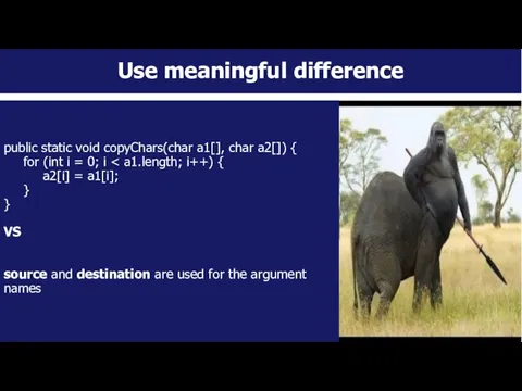 Use meaningful difference public static void copyChars(char a1[], char a2[]) {