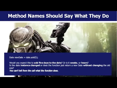 Method Names Should Say What They Do Date newDate = date.add(5);